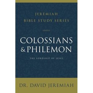 Colossians and Philemon: The Lordship of Jesus -- David Jeremiah